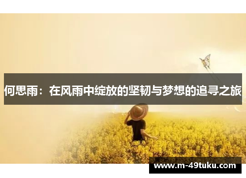 何思雨：在风雨中绽放的坚韧与梦想的追寻之旅