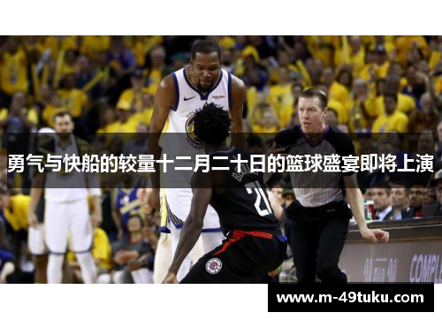 勇气与快船的较量十二月二十日的篮球盛宴即将上演