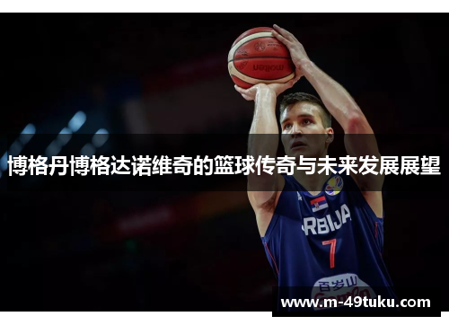 博格丹博格达诺维奇的篮球传奇与未来发展展望