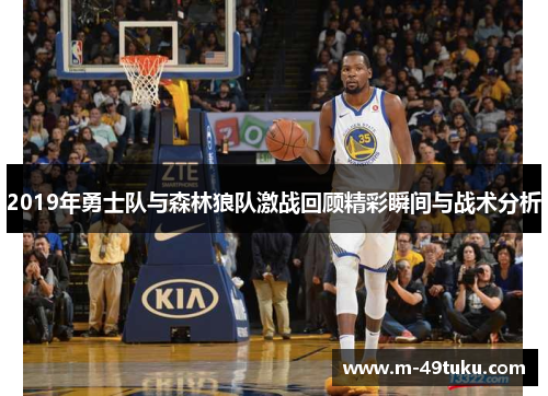 2019年勇士队与森林狼队激战回顾精彩瞬间与战术分析